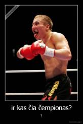 ir kas čia čempionas? - ?