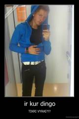 ir kur dingo - TIKRI VYRAI???