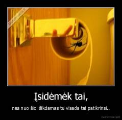 Įsidėmėk tai, - nes nuo šiol šikdamas tu visada tai patikrinsi..