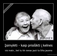 Įsimylėti - kaip prisišikti į kelnes - visi mato , bet tu tik vienas jauti ta šilta jausma