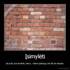 Įsimylėti - tas pats, kas trenktis į sieną - visiem juokinga, bet tik tau skauda