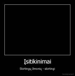 Įsitikinimai - Skirtingų žmonių - skirtingi