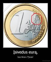Įsivedus eurą, - bus tikrai x*jovai!
