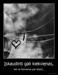 Įskaudinti gali kiekvienas, -  bet ne kiekvienas gali atleist...