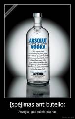 Įspėjimas ant butelio: - Atsargiai, gali sukelti pagirias