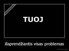 išsprendžiantis visas problemas - 