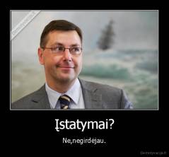 Įstatymai? - Ne,negirdėjau.