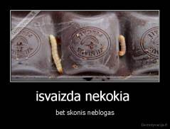 isvaizda nekokia  - bet skonis neblogas