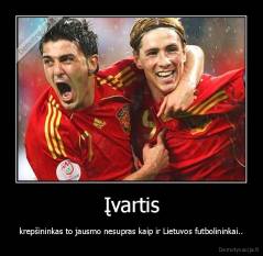 Įvartis - krepšininkas to jausmo nesupras kaip ir Lietuvos futbolininkai..