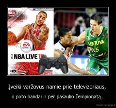 Įveiki varžovus namie prie televizoriaus,  - o poto bandai ir per pasaulio čempionatą...