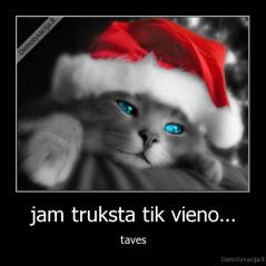 jam truksta tik vieno... - taves