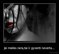 jei meiles nera,tai ir gyventi neverta... - 