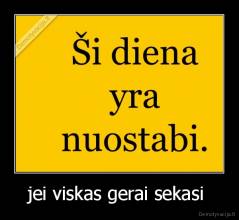 jei viskas gerai sekasi  - 