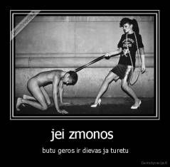 jei zmonos  -  butu geros ir dievas ja turetu