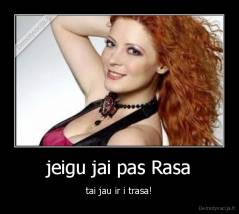jeigu jai pas Rasa - tai jau ir i trasa!