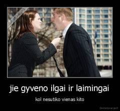 jie gyveno ilgai ir laimingai - kol nesutiko vienas kito