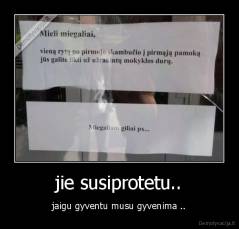 jie susiprotetu.. - jaigu gyventu musu gyvenima ..