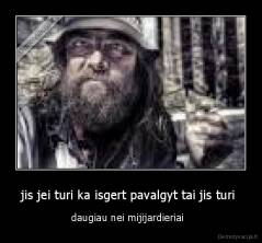 jis jei turi ka isgert pavalgyt tai jis turi  - daugiau nei mijijardieriai  