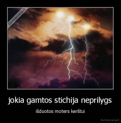 jokia gamtos stichija neprilygs - išduotos moters kerštui