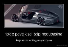 jokie paveiklsai taip nedubasina - kaip automobilių perspektyvos