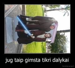 jug taip gimsta tikri dalykai - 