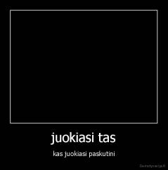 juokiasi tas - kas juokiasi paskutini