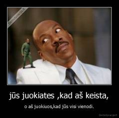 jūs juokiates ,kad aš keista, - o aš juokiuos,kad jūs visi vienodi.