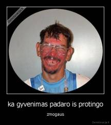 ka gyvenimas padaro is protingo - zmogaus