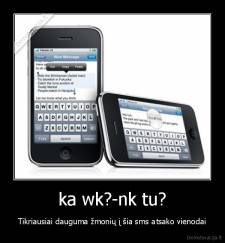 ka wk?-nk tu? - Tikriausiai dauguma žmonių į šia sms atsako vienodai
