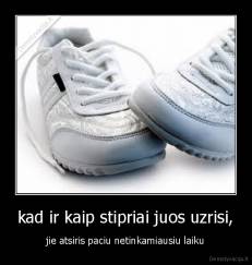 kad ir kaip stipriai juos uzrisi, - jie atsiris paciu netinkamiausiu laiku