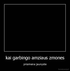 kai garbingo amziaus zmones - prisimena jaunyste