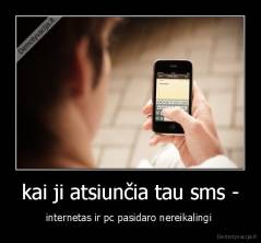 kai ji atsiunčia tau sms - - internetas ir pc pasidaro nereikalingi 