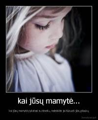 kai jūsų mamytė... - kai jūsų mamytė pykstasi su tėveliu, neleiskite jai šukuoti jūsų plaukų