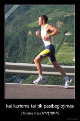 kai kuriems tai tik pasibegiojimas - o kitiems visas GYVENIMAS