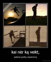 kai nėr ką veikt, - padarai gražių nesamonių