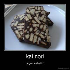 kai nori - tai jau nebeliko