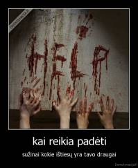 kai reikia padėti - sužinai kokie ištiesų yra tavo draugai