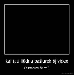 kai tau liūdna pažiurėk šį video - (skirta visai šeimai)