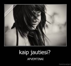 kaip jautiesi?  - APVEMTINAI
