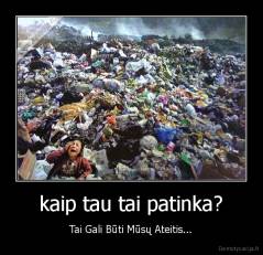 kaip tau tai patinka? - Tai Gali Būti Mūsų Ateitis...