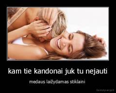 kam tie kandonai juk tu nejauti - medaus laižydamas stiklaini 