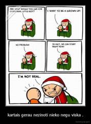 kartais gerau nezinoti nieko negu viska . - 