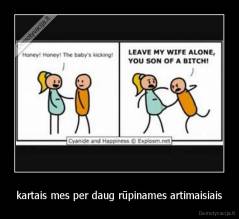 kartais mes per daug rūpinames artimaisiais - 