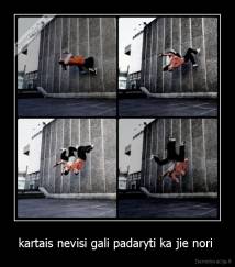 kartais nevisi gali padaryti ka jie nori  - 