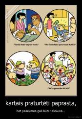 kartais praturtėti paprasta, - bet pasekmes gali būti nekokios...