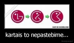 kartais to nepastebime... - 