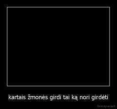 kartais žmonės girdi tai ką nori girdėti - 