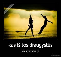 kas iš tos draugystės - kai nesi laiminga