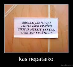 kas nepataiko. - 