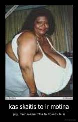 kas skaitis to ir motina - jeigu tavo mama tokia tai koks tu busi